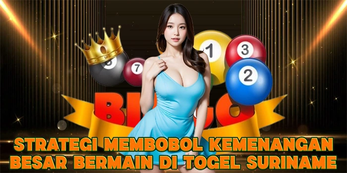 Strategi Membobol Kemenangan Besar Bermain di Togel Suriname