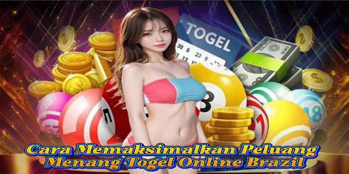 Cara Memaksimalkan Peluang Menang Togel Online Brazil
