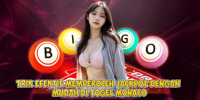 Trik Efektif Memperoleh Jackpot dengan Mudah di Togel Monaco
