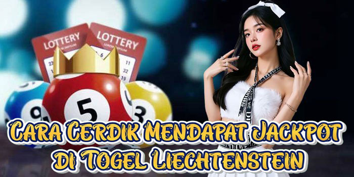 Cara Cerdik Mendapat Jackpot di Togel Liechtenstein