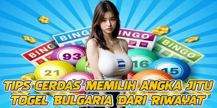 Tips Cerdas Memilih Angka Jitu Togel Bulgaria Dari Riwayat