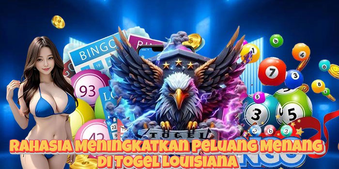 Rahasia Meningkatkan Peluang Menang di Togel Louisiana